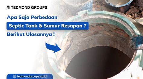 Apa Saja Perbedaan Septic Tank Dan Sumur Resapan Berikut Ulasannya