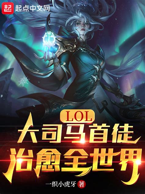 《lol：大司马首徒，治愈全世界》小说在线阅读 首发起点中文网