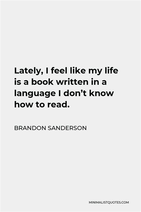 Brandon Sanderson Quote Lately I Feel Like My Life Is A Book Written In A Language I Don T