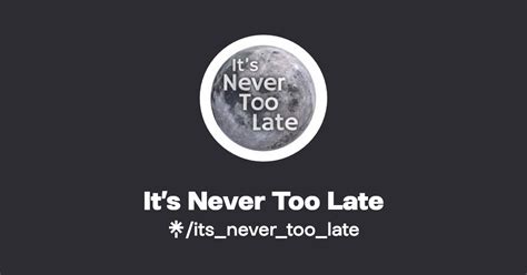 Its Never Too Late Events Twitter Instagram Facebook Linktree