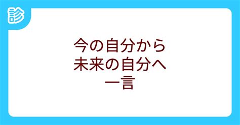 今の自分から未来の自分へ一言