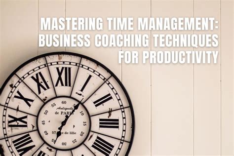 Mastering Time Management Techniques From Business Coaches