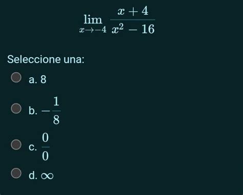 Calcula el límite de limx4 x 4x216 Seleccione una a 8 b 1 8 c