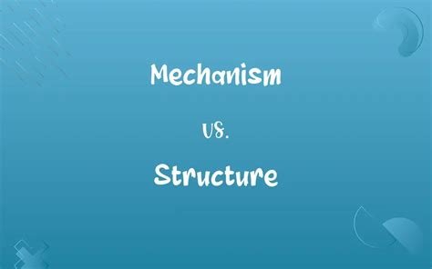 Mechanism Vs Structure Know The Difference