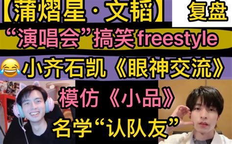 【蒲熠星】搞笑复盘“演唱会”freestyle，模仿小齐石凯《眼神交流》，数来宝《小品》表演【文韬】复盘名学“认队友”20230112 超凶的