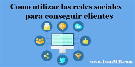 Como Utilizar Las Redes Sociales Para Conseguir Clientes