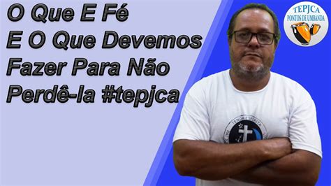 O Que E Fé E O Que Devemos Fazer Para Não Perdê la tepjca YouTube