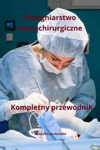 Piel Gniarstwo Neurochirurgiczne Kompletny Przewodnik By Magdolna Nowak