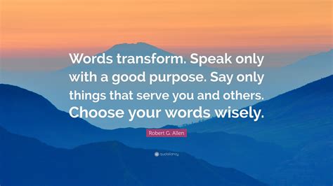 Robert G Allen Quote Words Transform Speak Only With A Good Purpose