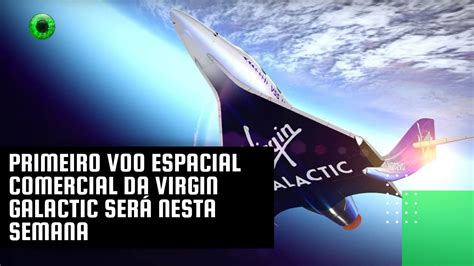 Primeiro Voo Espacial Comercial Da Virgin Galactic Ser Nesta Semana