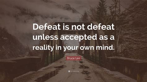 Bruce Lee Quote Defeat Is Not Defeat Unless Accepted As A Reality In