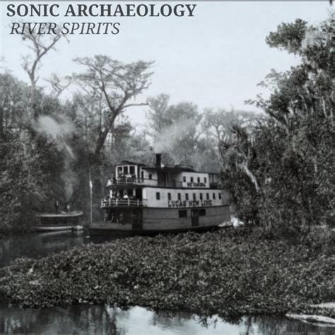 River Spirits Sonic Archaeology