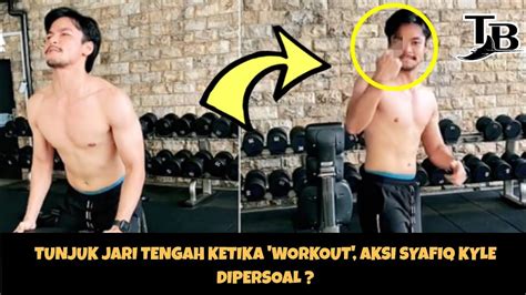 TUNJUK JARI TENGAH KETIKA WORKOUT AKSI SYAFIQ KYLE DIPERSOAL YouTube