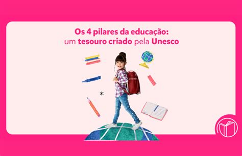 Os 4 pilares da educação um tesouro criado pela Unesco Ciranda de Livro