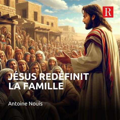 Podcast Jésus Redéfinit La Famille Au Milieu Des Conflits Regards