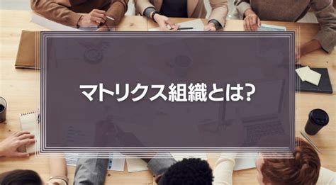 マトリクス組織とは？メリット・デメリットから組織形態の違いや運用の注意点を解説 識学総研