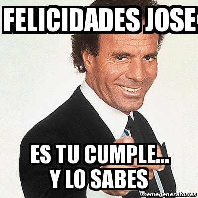 Meme Julio Iglesias Felicidades Jose Es Tu Cumple Y Lo Sabes