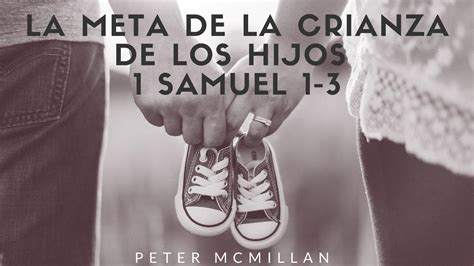 Iglesia Biblica Vida Nueva La Meta De La Crianza De Los Hijos Peter