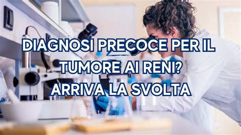 La Diagnosi Precoce Aiuta Nella Lotta Contro Il Tumore Ai Reni Il