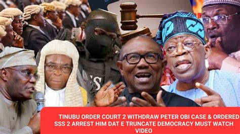 Tinubu Order Court 2 Withdraw Peter Obi Case And Ordered Sss 2 Arrest Him