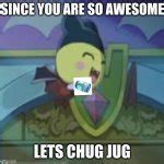 i wanna chug jug with you Meme Generator - Imgflip