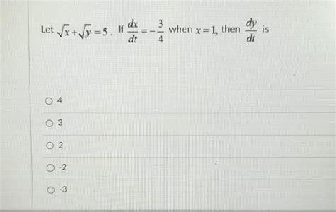 Solved Let X Y 5 If Dtdx 43 When X 1 Then Dtdy Is 4 3 2 Chegg