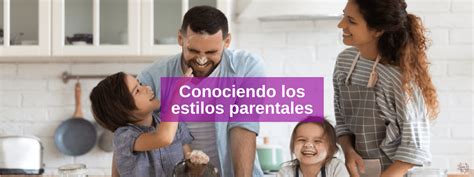 Estilos parentales cómo optimizar la educación de tu hijo Consulta 21