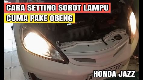 Cara Setting Tinggi And Rendah Lampu Depan Honda Jazz Youtube