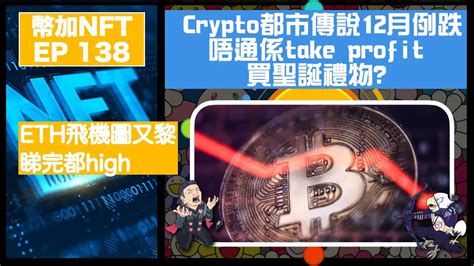 幣加nft Ep 138－crypto都市傳說，12月例跌唔通係take Profit 買聖誕禮物？｜ Eth飛機圖又黎，睇完都high