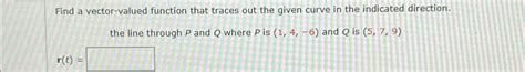 Solved Find A Vector Valued Function That Traces Out The Chegg