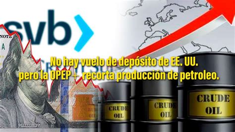 OPEP Realiza Un Recorte Por Temor A Crisis Bancaria EEUU Anuncia