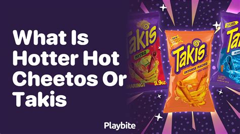 What Is Hotter Hot Cheetos Or Takis Playbite