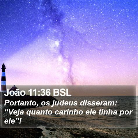 João 11 36 BSL Portanto os judeus disseram Veja quanto