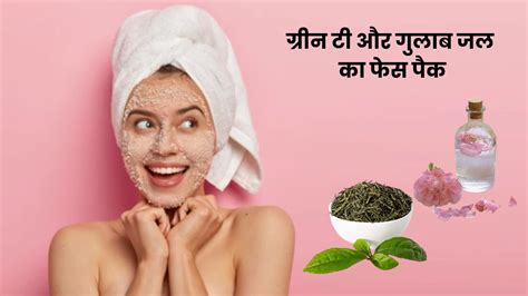 चेहरे पर लगाएं ग्रीन टी और गुलाब जल से बना फेस पैक आएगा निखार Green Tea And Rose Water Face