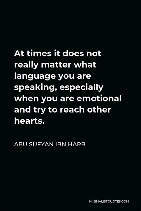 Abu Sufyan ibn Harb Quote: At times it does not really matter what ...