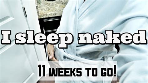 I Sleep Naked 11 Weeks To Go YouTube