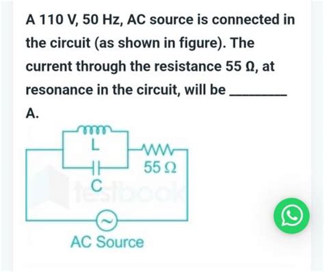 A 110 V 50 Hz AC Source Is Connected In The Circuit As Shown In Figure