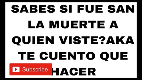 C Mo Sabes Si Es San La Muerte A Quien So As O A Quien Ves Aka Te