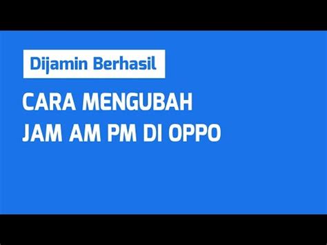 Cara Mengubah Jam Am Pm Di Oppo Youtube