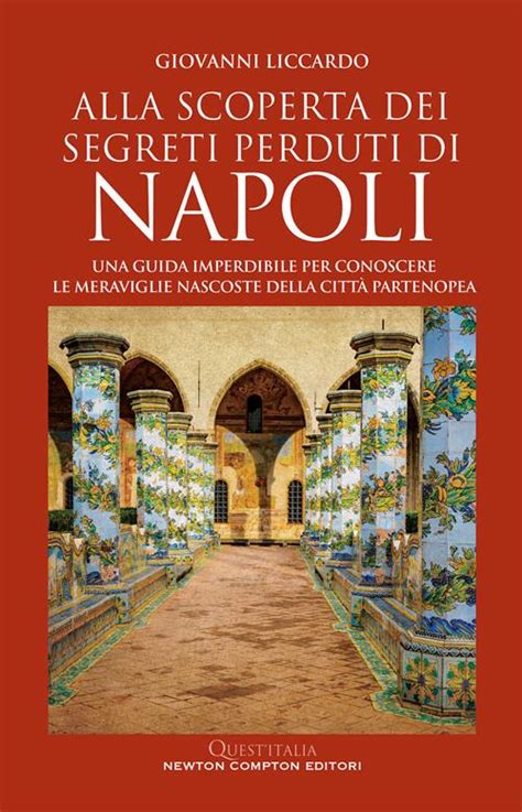 Alla Scoperta Dei Segreti Perduti Di Napoli Una Guida Imperdibile Per