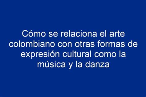 C Mo Se Relaciona El Arte Colombiano Con Otras Formas De Expresi N