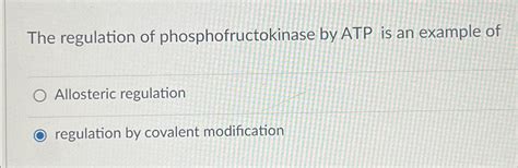 Solved The regulation of phosphofructokinase by ATP is an | Chegg.com