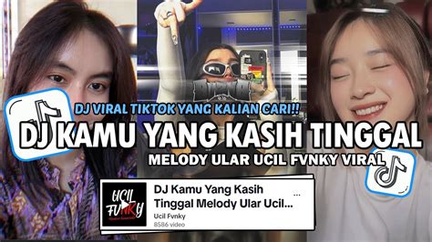 DJ KAMU YANG KASIH TINGGAL MELODY ULAR UCIL FVNKY VIRAL TIKTOK 2024