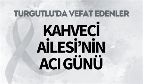 Kahveci Ailesi Nin Ac G N Vefat Turgutlu Yank