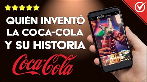 ¿quién Inventó La Coca Cola Y Cuál Es La De La Historia De La Marca