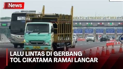 Pantauan Arus Mudik Lalu Lintas Di Gerbang Tol Cikatama Ramai Lancar