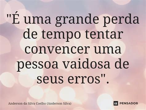 A Admissão É Uma Perda De Tempo - É uma grande perda de tempo... Anderson da Silva Coelho... - Pensador