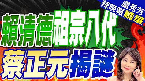 賴清德不認炎黃子孫蔡正元驚爆祖籍在福建漳州 遠祖在湖北 賴清德祖宗八代 蔡正元揭謎 【盧秀芳辣晚報】精華版中天新聞ctinews