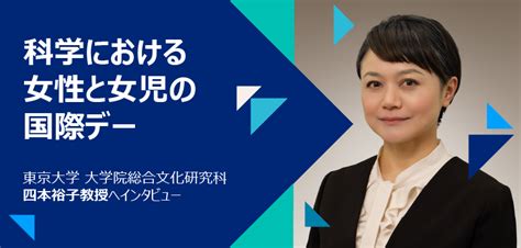 「科学における女性と女児の国際デー」東京大学 大学院総合文化研究科 四本裕子教授へインタビュー