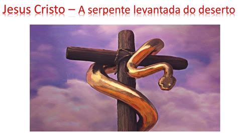 Jesus Cristo A Serpente Levantada Do Deserto YouTube